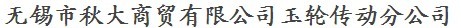 无锡市秋大商贸有限公司玉轮传动分公司